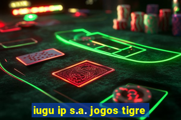 iugu ip s.a. jogos tigre